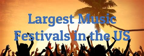 biggest festivals in the us|largest music festivals in usa.